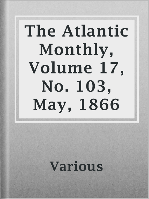 Title details for The Atlantic Monthly, Volume 17, No. 103, May, 1866 by Various - Available